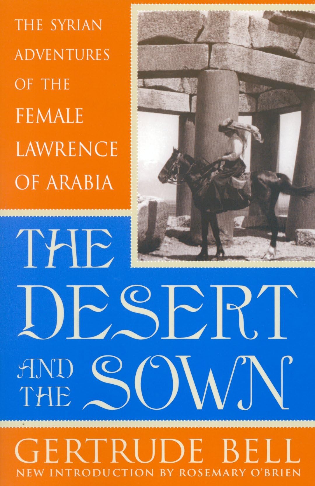The Desert And The Sown: The Syrian Adventures Of The Female Lawrence Of Arabia