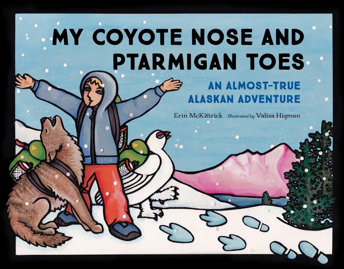 My Coyote Nose And Ptarmigan Toes: An Almosttrue Alaskan Adventure (Paws Iv)