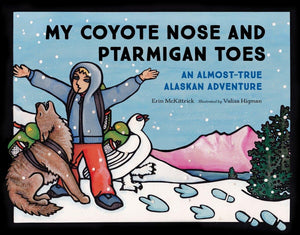 My Coyote Nose And Ptarmigan Toes: An Almosttrue Alaskan Adventure (Paws Iv)