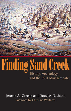 Finding Sand Creek: History, Archeology, And The 1864 Massacre Site,New