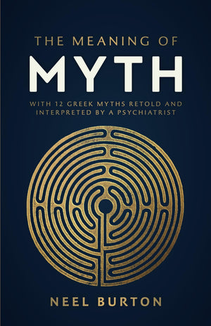 The Meaning Of Myth: With 12 Greek Myths Retold And Interpreted By A Psychiatrist (Ancient Wisdom)