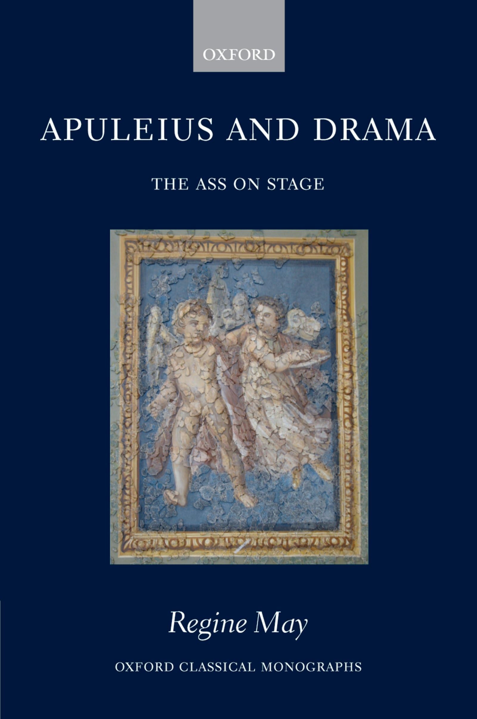 Apuleius And Drama: The Ass On Stage (Oxford Classical Monographs)
