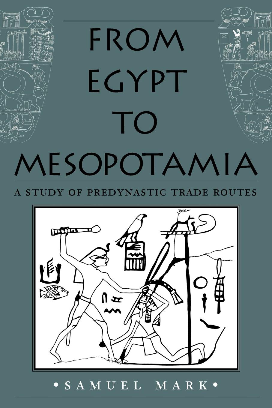 From Egypt To Mesopotamia: A Study Of Predynastic Trade Routes (Volume 4) (Studies In Nautical Archaeology)