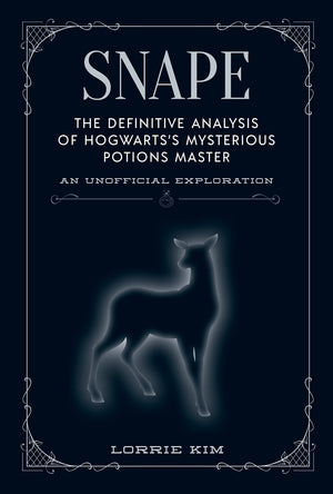 Snape: The Definitive Analysis Of Hogwarts'S Mysterious Potions Master (The Unofficial Harry Potter Character Series),New