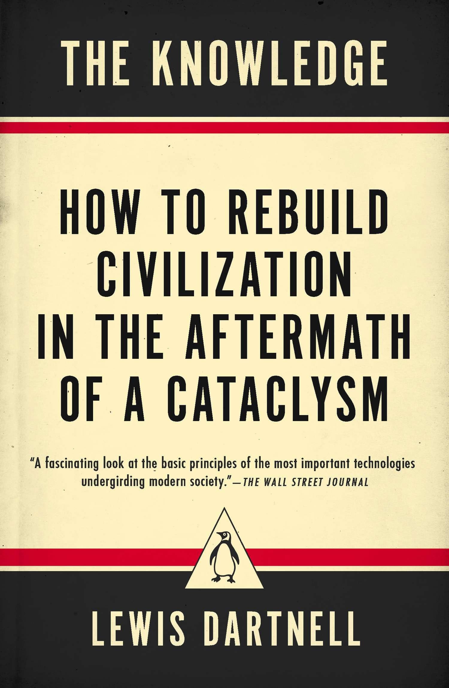 The Knowledge: How To Rebuild Civilization In The Aftermath Of A Cataclysm-used