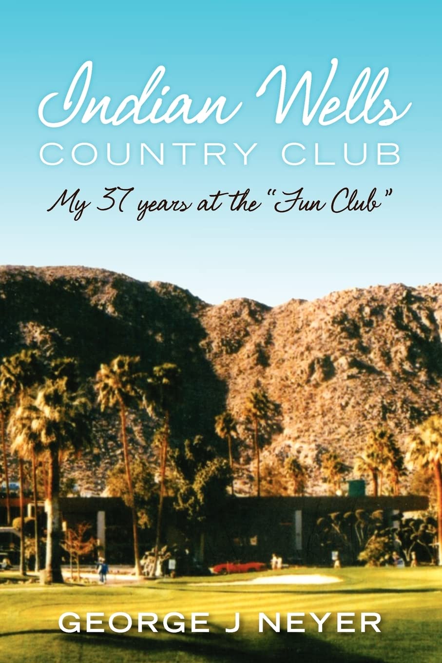 Indian Wells Country Club: My 37 Years At The 'Fun Club',Used