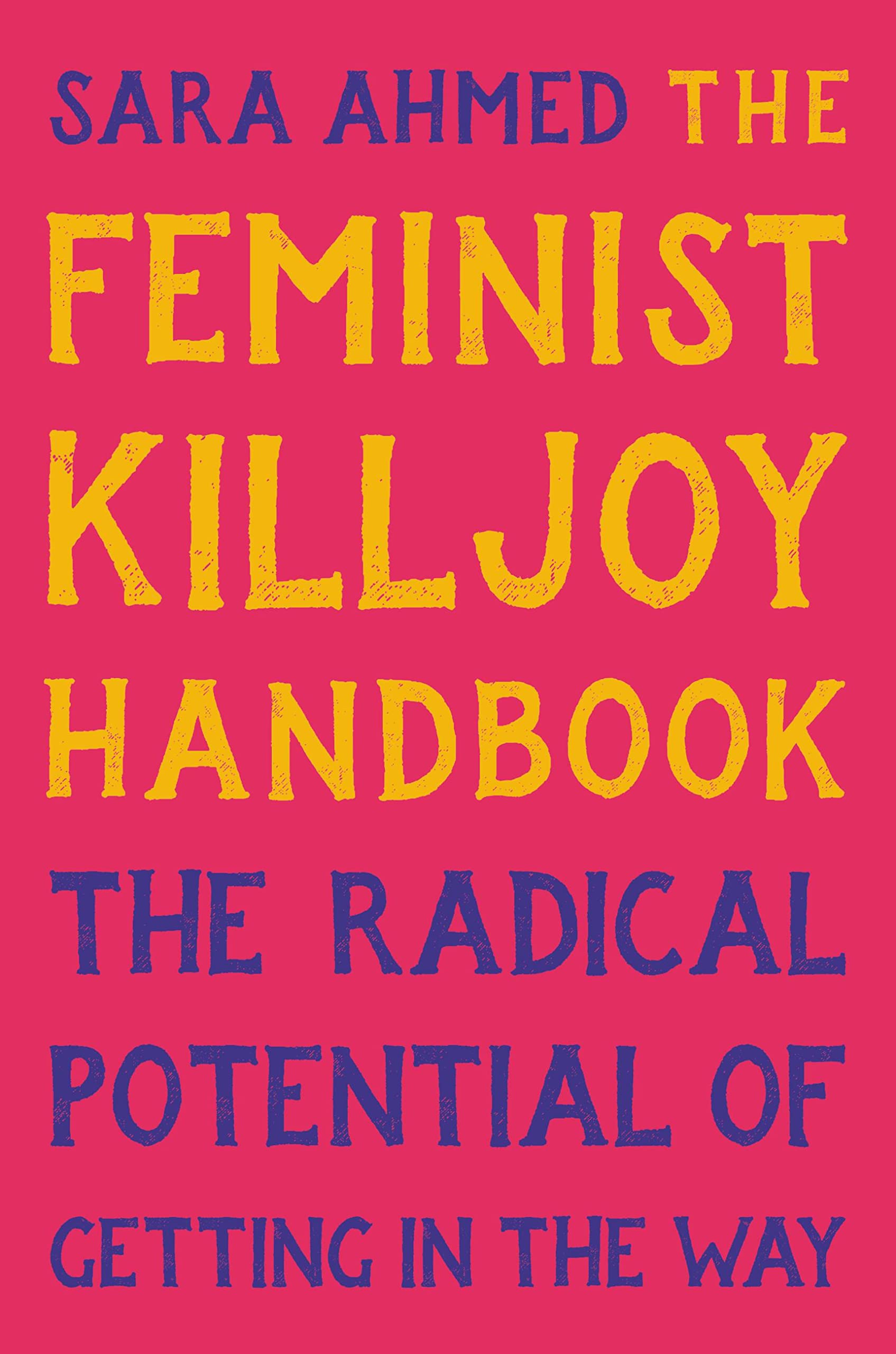 The Feminist Killjoy Handbook: The Radical Potential Of Getting In The Way,New