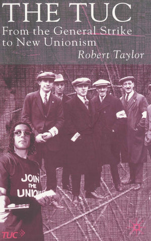 The TUC: From the General Strike to New Unionism,Used
