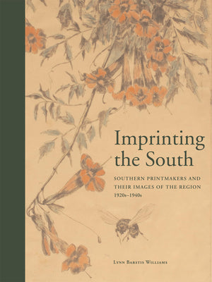 Imprinting The South: Southern Printmakers And Their Images Of The Region, 1920S1940S,New