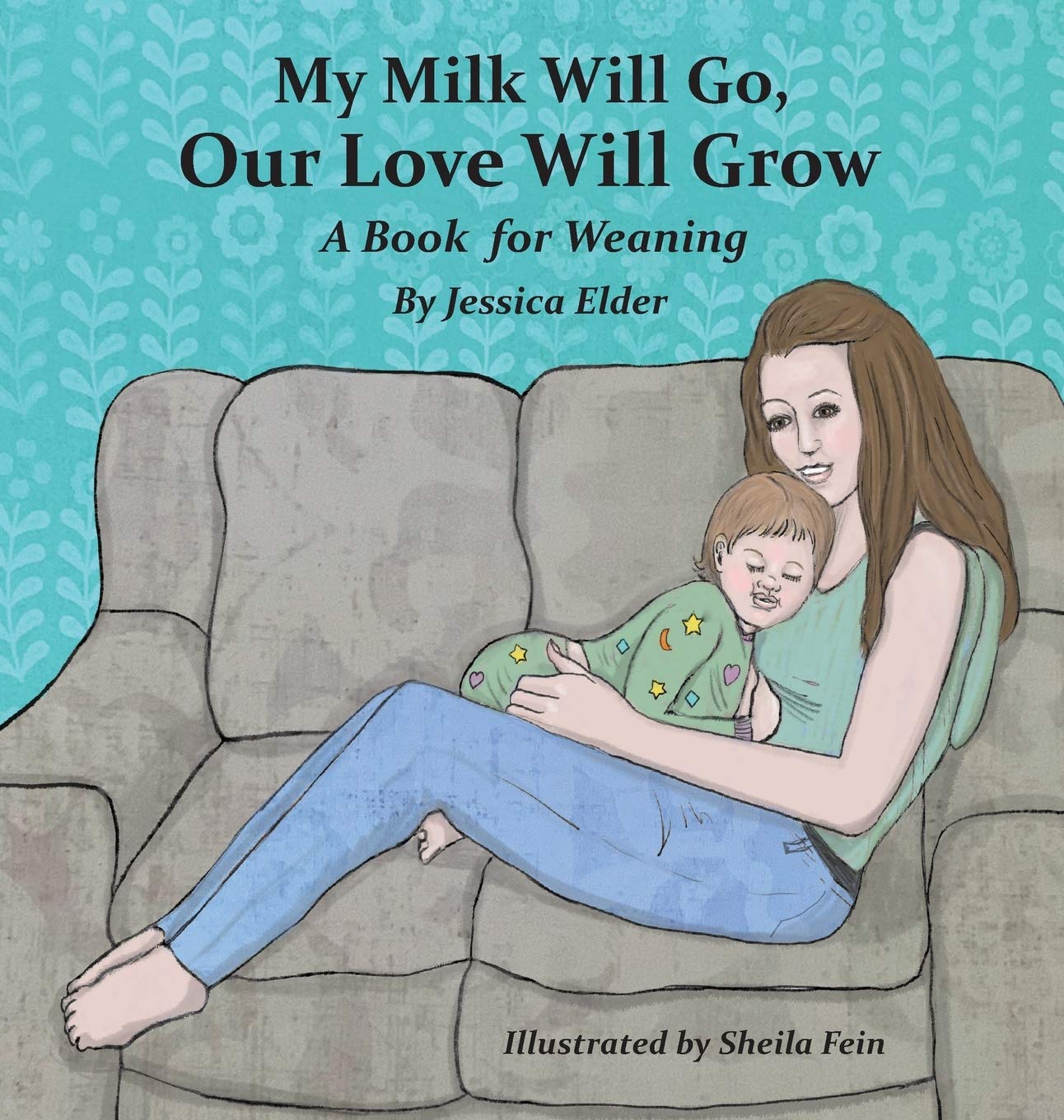 My Milk Will Go, Our Love Will Grow: A Book For Weaning