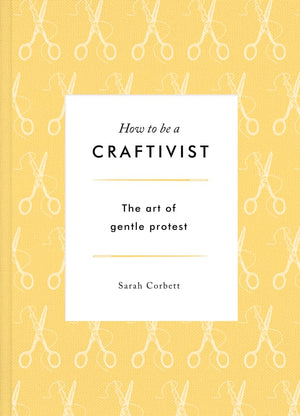 How to Be a Craftivist: The Art of Gentle Protest,Used