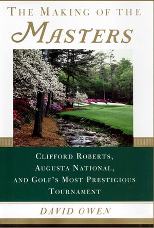 The Making of the Masters: Clifford Roberts, Augusta National, and Golf's Most Prestigious Tournament,Used