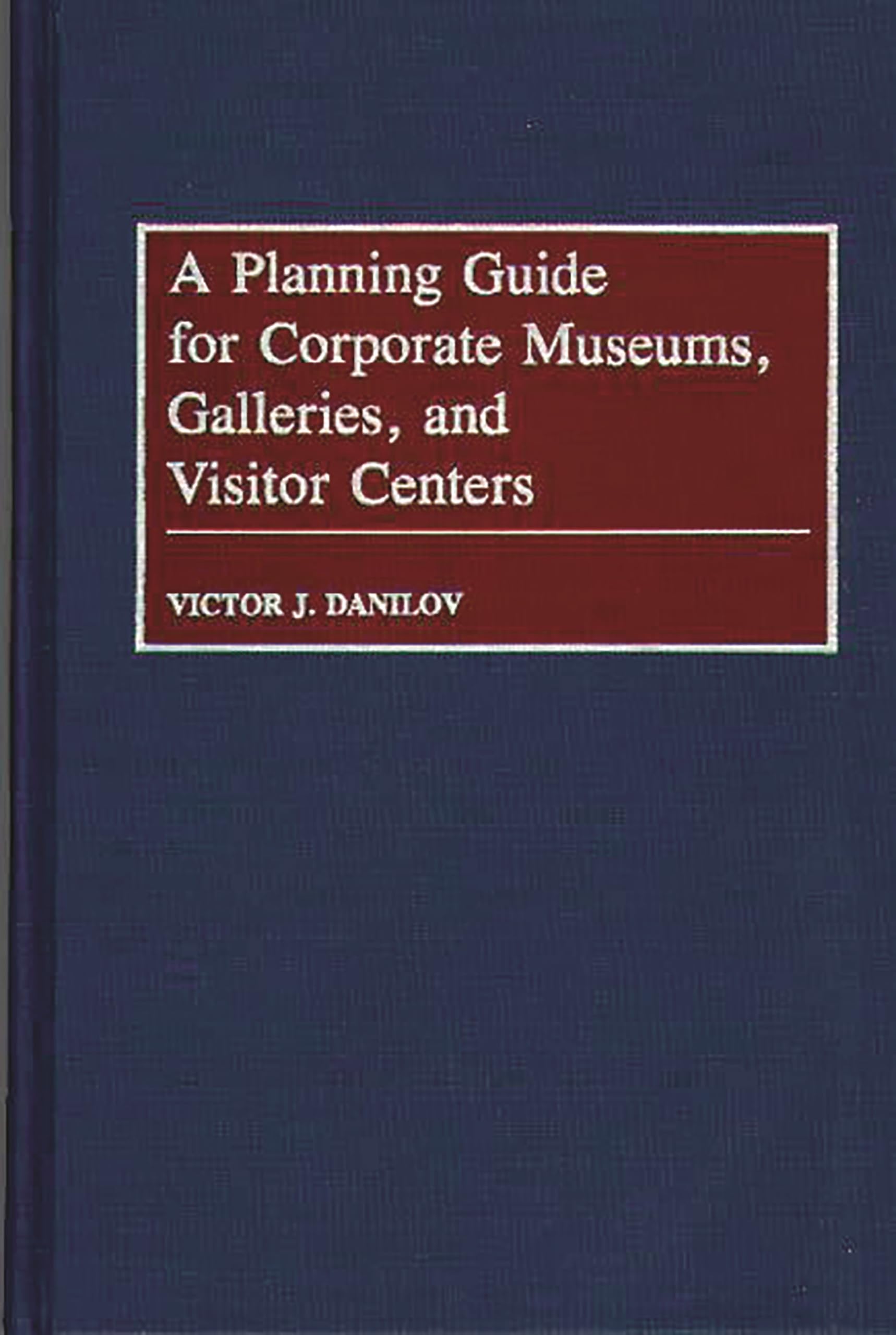 A Planning Guide for Corporate Museums, Galleries, and Visitor Centers,New