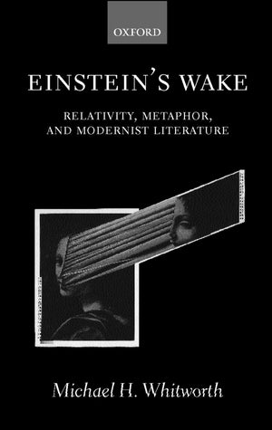 Einstein'S Wake: Relativity, Metaphor, And Modernist Literature,Used