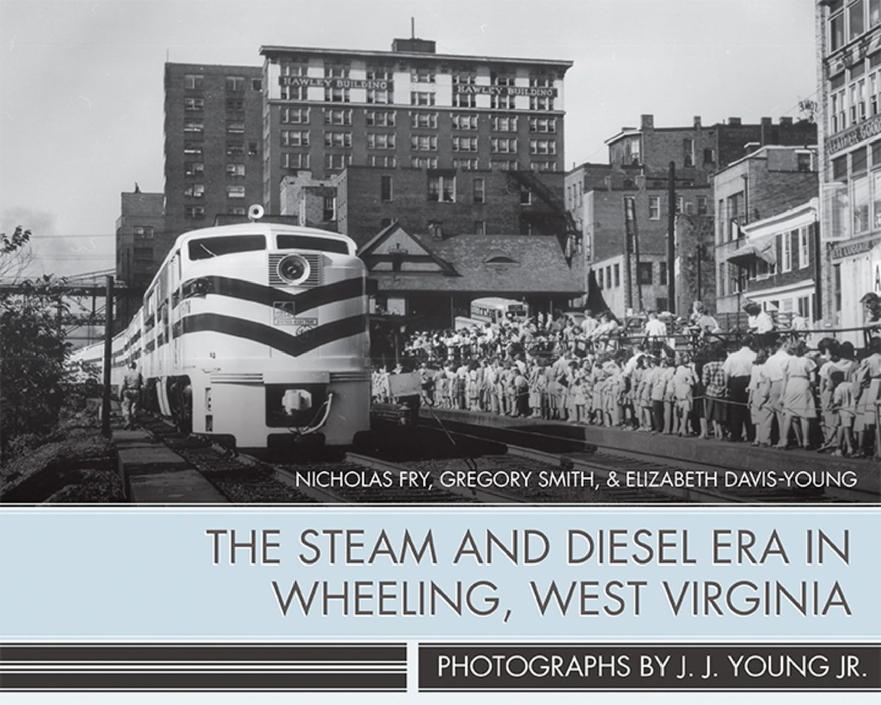 The Steam and Diesel Era in Wheeling, West Virginia: Photographs by J. J. Young Jr.,Used