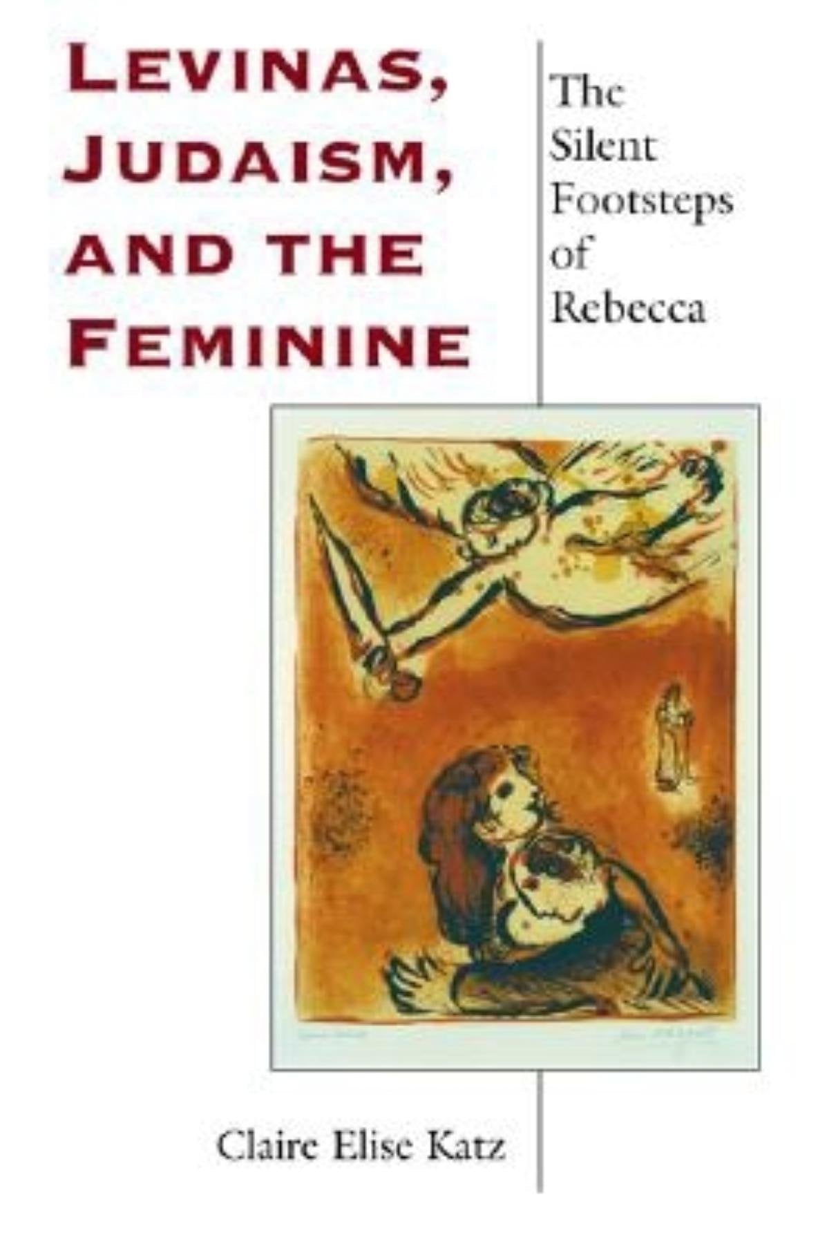 Levinas, Judaism, And The Feminine: The Silent Footsteps Of Rebecca (Philosophy Of Religion),New