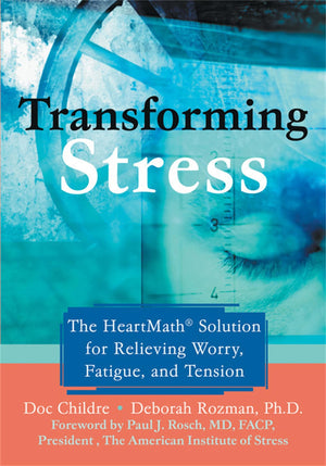 Transforming Stress: The Heartmath Solution For Relieving Worry, Fatigue, And Tension