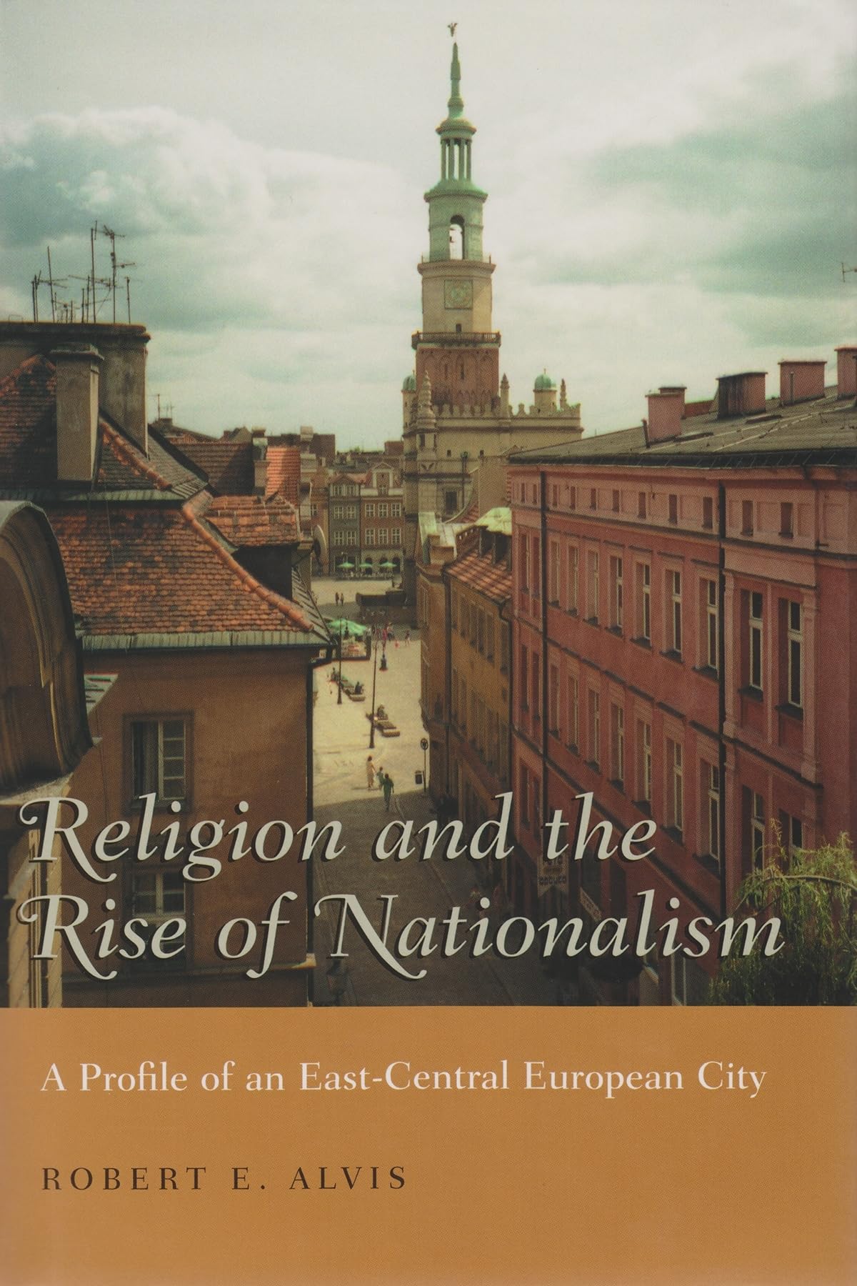 Religion and the Rise of Nationalism: A Profile of an EastCentral European City (Religion and Politics),Used