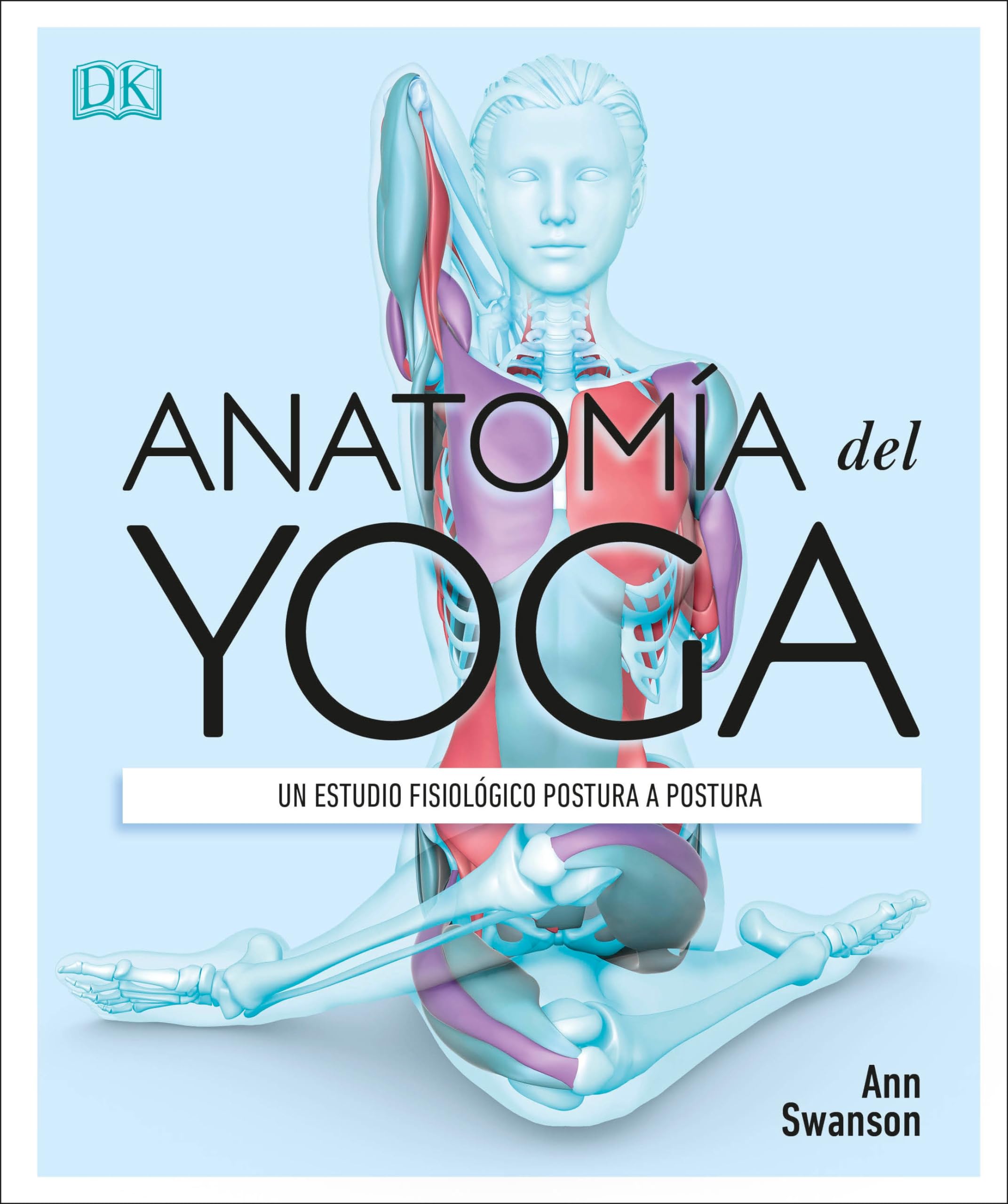 Anatoma Del Yoga (Science Of Yoga): Un Estudio Fisiolgico Postura A Postura (Spanish Edition)