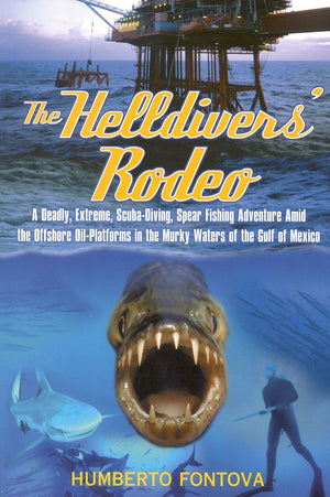 The Helldivers' Rodeo: A Deadly, Xtreme, Scubadiving, Spearfishing, Adventure Amid The Off Shore Oil Platforms In The Murky Wa,Used