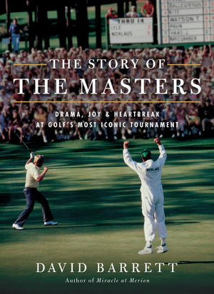 The Story Of The Masters: Drama, Joy And Heartbreak At Golf'S Most Iconic Tournament,New