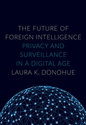 The Future Of Foreign Intelligence: Privacy And Surveillance In A Digital Age (Inalienable Rights)