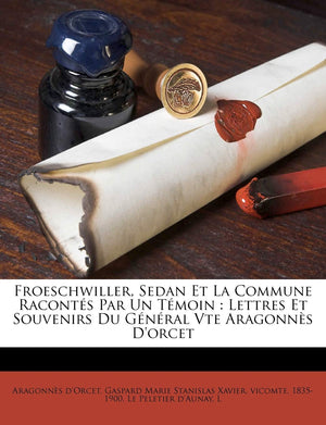 Froeschwiller, Sedan Et La Commune Raconts Par Un Tmoin: Lettres Et Souvenirs Du Gnral Vte Aragonns D'orcet (French Edit,New