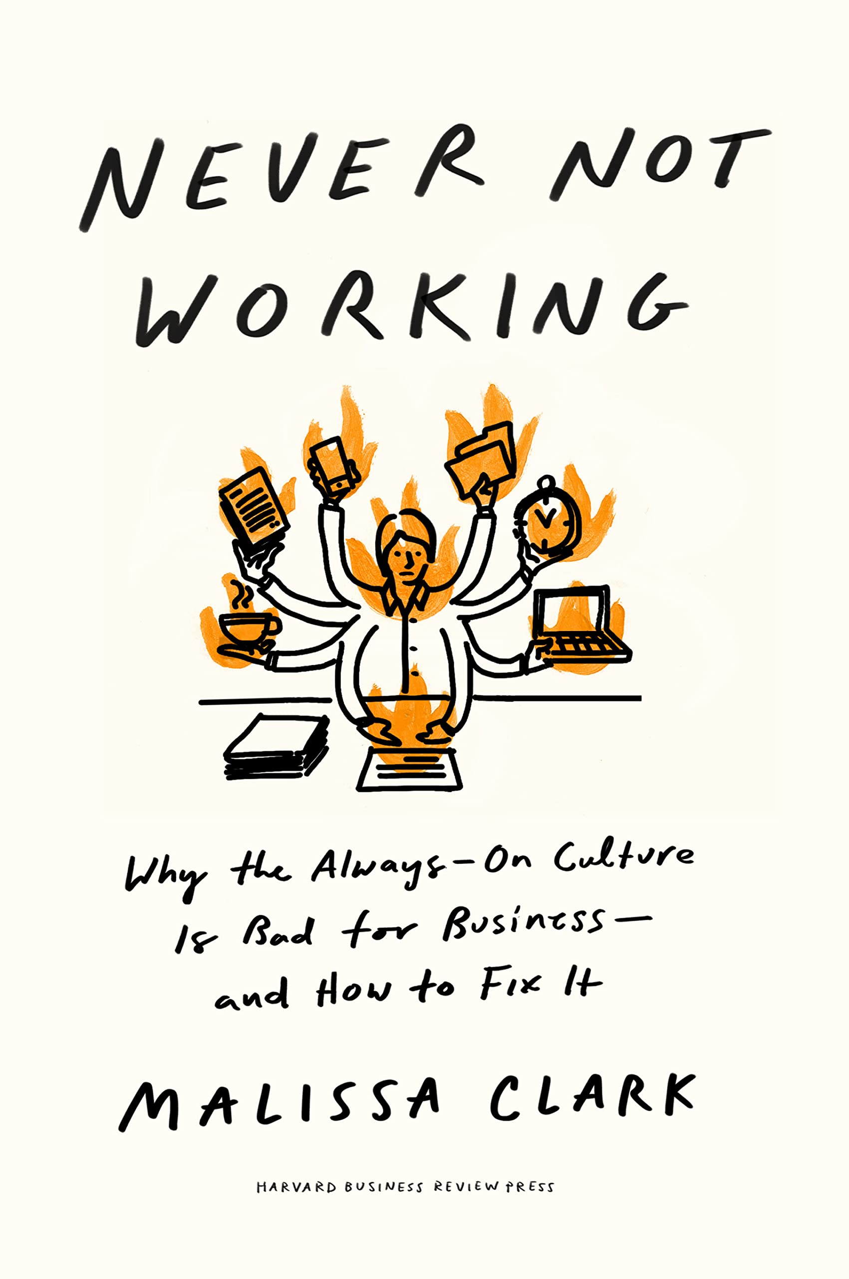 Never Not Working: Why The Alwayson Culture Is Bad For Businessand How To Fix It,New