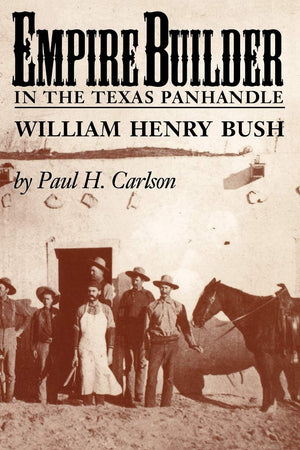 Empire Builder in the Texas Panhandle: William Henry Bush (Volume 1) (West Texas A&m University),Used