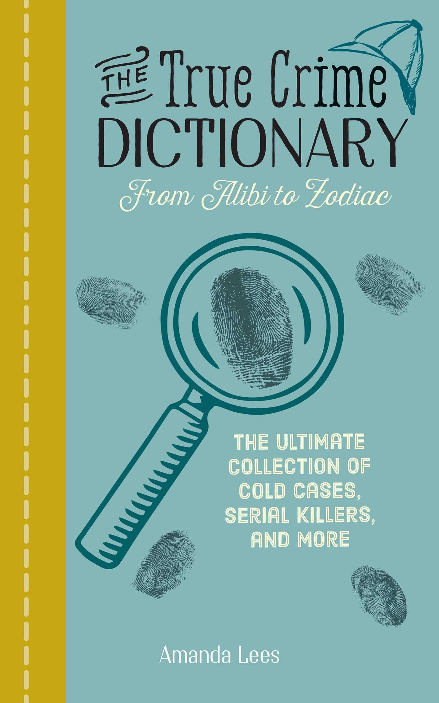 The True Crime Dictionary: From Alibi to Zodiac: The Ultimate Collection of Cold Cases, Serial Killers, and More,Used