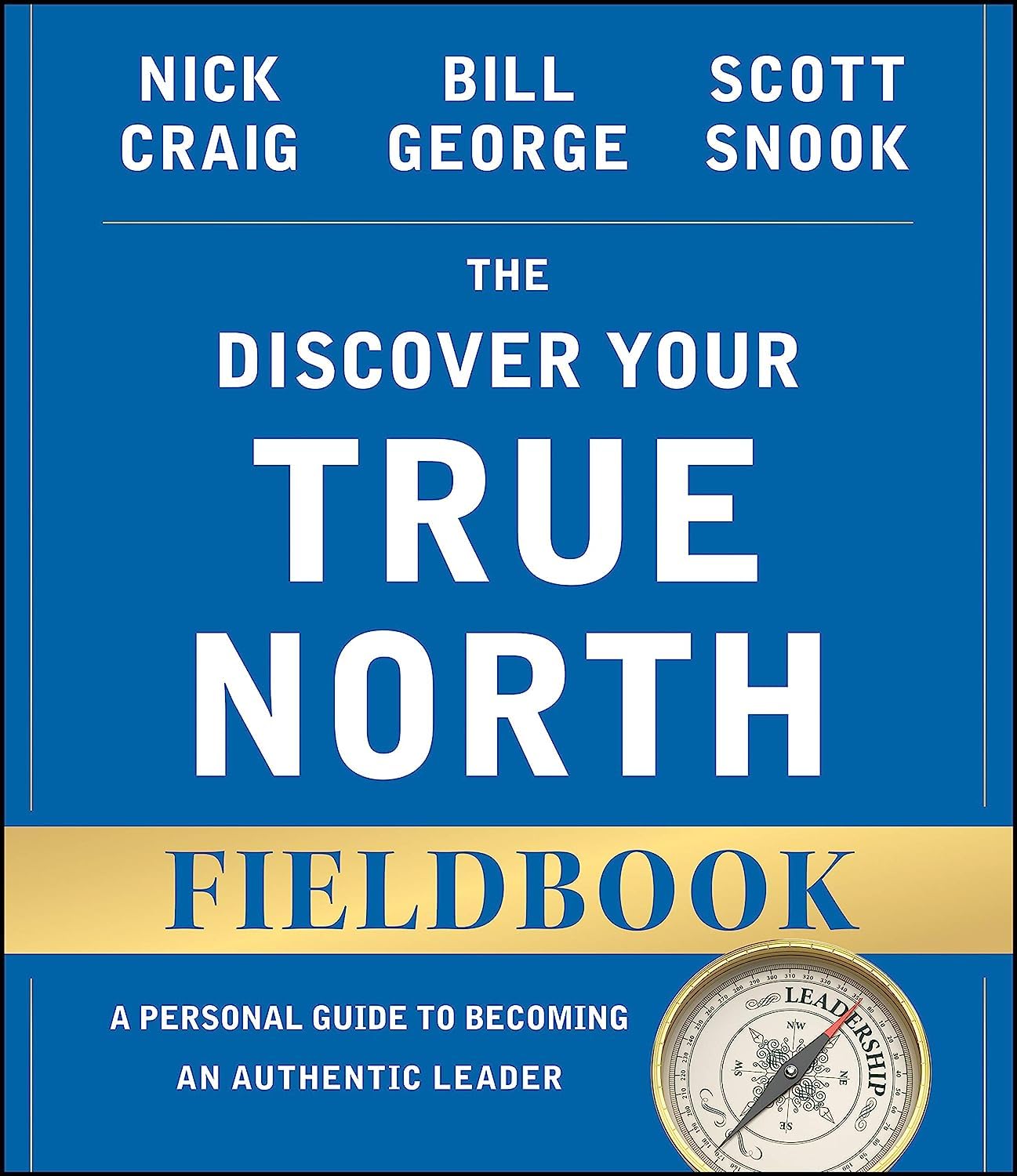 The Discover Your True North Fieldbook: A Personal Guide To Finding Your Authentic Leadership,New