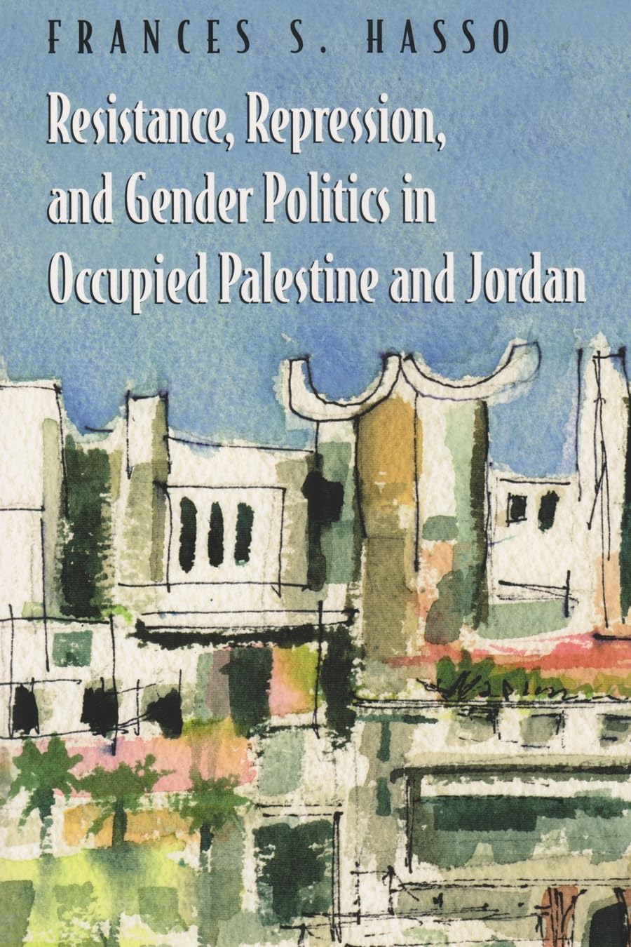 Resistance, Repression, And Gender Politics In Occupied Palestine And Jordan (Gender, Culture, And Politics In The Middle East),Used