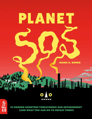 Planet Sos: 22 Modern Monsters Threatening Our Environment (And What You Can Do To Defeat Them!)