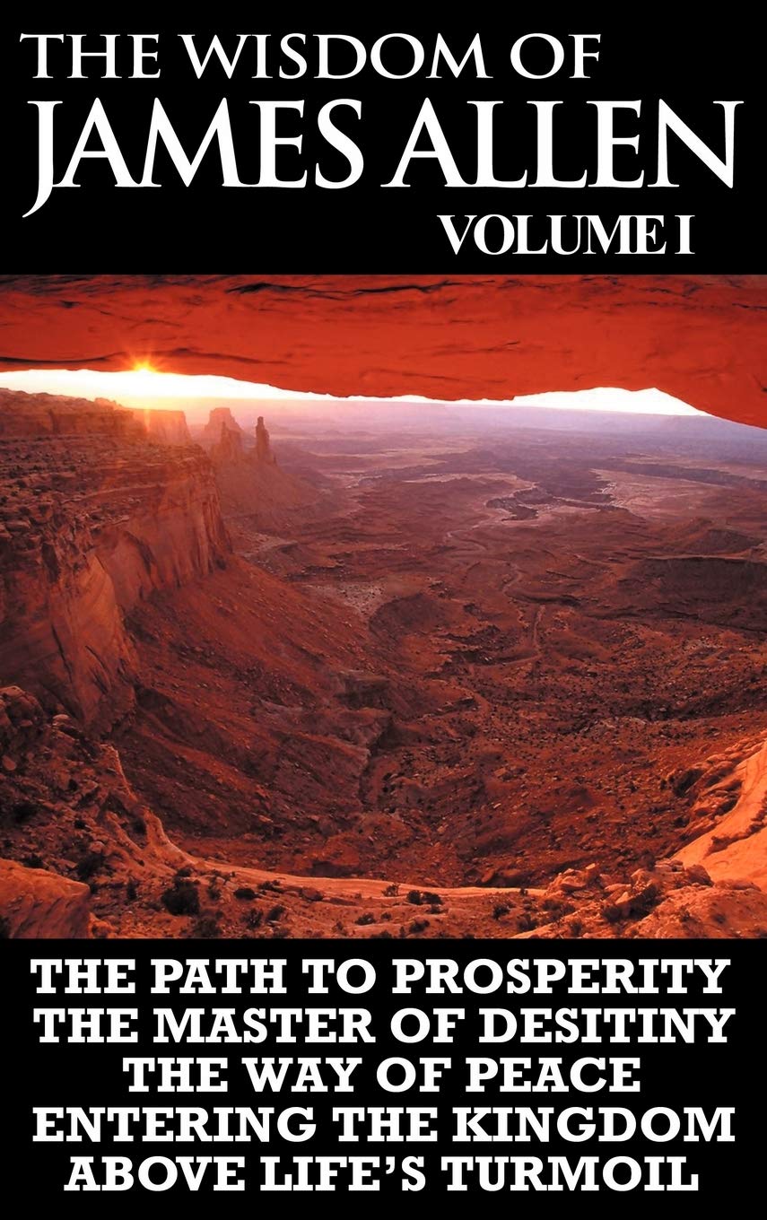 The Wisdom Of James Allen I: Including The Path To Prosperity, The Master Of Desitiny, The Way Of Peace Entering The Kingdom And,Used