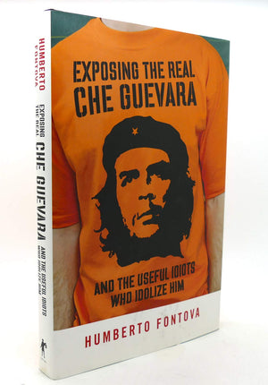 Exposing the Real Che Guevara: And the Useful Idiots Who Idolize Him,Used
