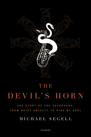 The Devil's Horn: The Story of the Saxophone, from Noisy Novelty to King of Cool,Used