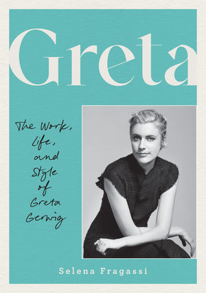 Greta: The Work, Life, And Style Of Greta Gerwig