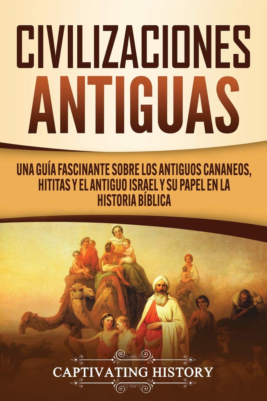 Civilizaciones Antiguas: Una Gua Fascinante Sobre Los Antiguos Cananeos, Hititas Y El Antiguo Israel Y Su Papel En La Historia