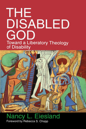 The Disabled God: Toward A Liberatory Theology Of Disability,New