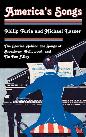 America'S Songs: The Stories Behind The Songs Of Broadway, Hollywood, And Tin Pan Alley