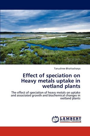 Effect of speciation on Heavy metals uptake in wetland plants: The effect of speciation of heavy metals on uptake and associated,Used