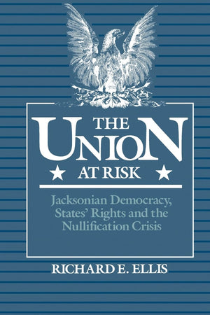 The Union At Risk: Jacksonian Democracy, States' Rights, And Nullification Crisis,Used