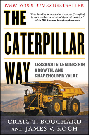 The Caterpillar Way: Lessons In Leadership, Growth, And Shareholder Value