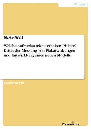 Welche Aufmerksamkeit Erhalten Plakate? Kritik Der Messung Von Plakatwirkungen Und Entwicklung Eines Neuen Modells (German Editi,Used