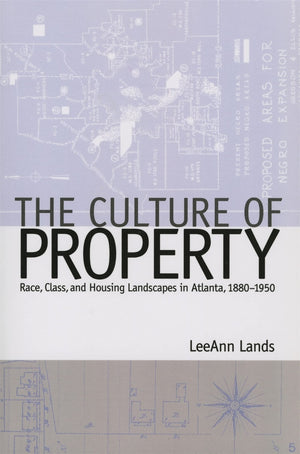 The Culture Of Property: Race, Class, And Housing Landscapes In Atlanta, 18801950 (Politics And Culture In The Twentiethcentur