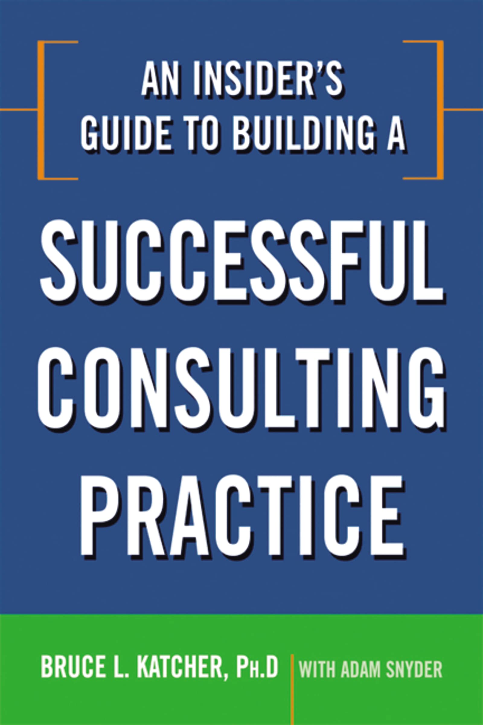 An Insider's Guide to Building a Successful Consulting Practice,Used