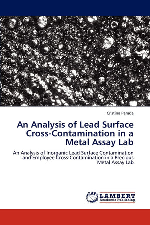 An Analysis of Lead Surface CrossContamination in a Metal Assay Lab: An Analysis of Inorganic Lead Surface Contamination and Em,Used