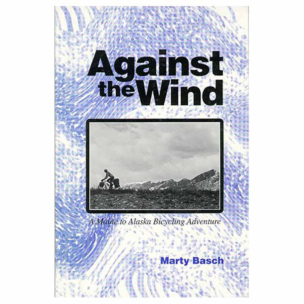 Against the Wind: A Maine to Alaska Bicycling Adventure,Used