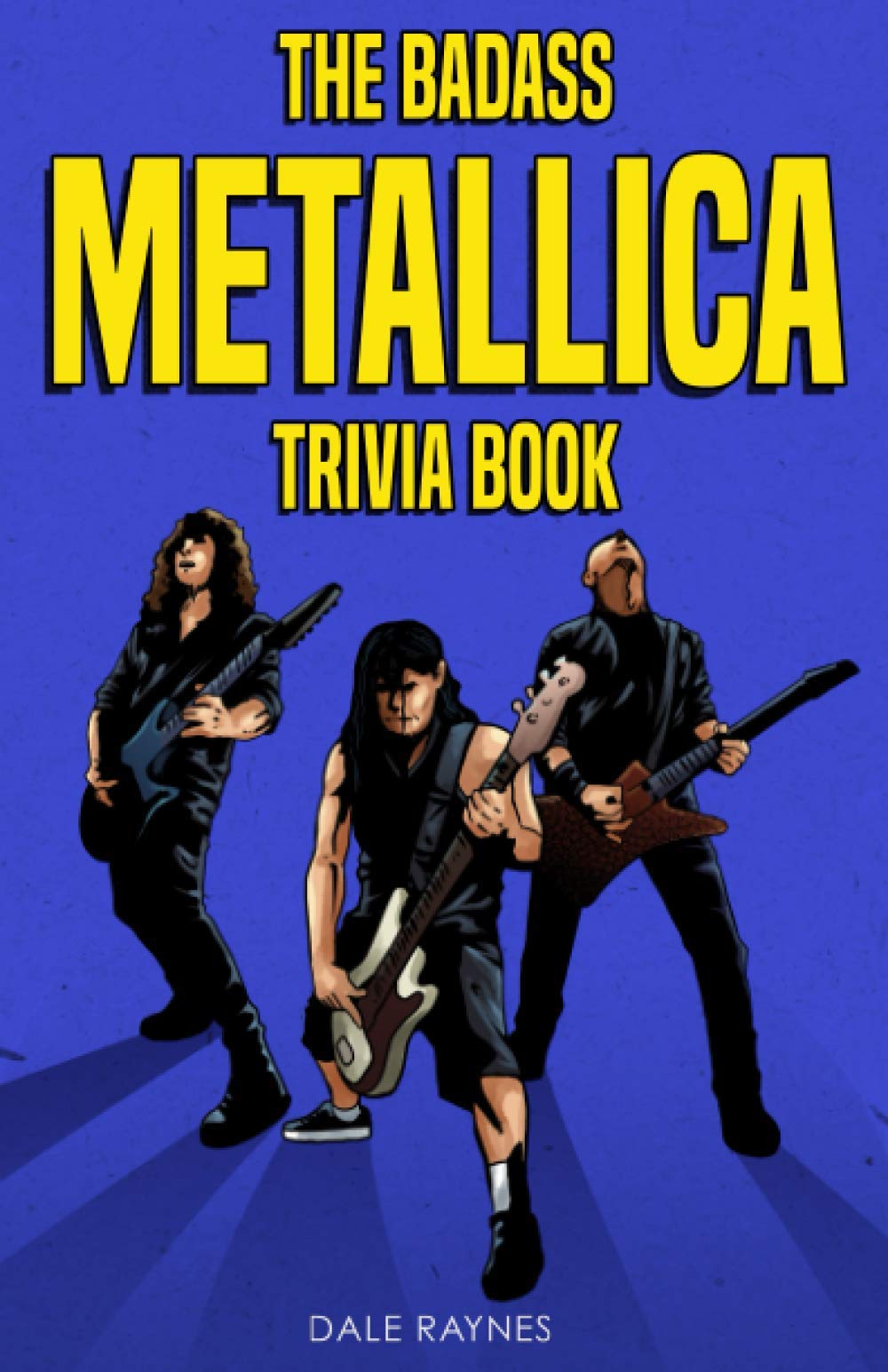 The Badass Metallica Trivia Book: Uncover The Epic History Behind The American Heavy Metal Band!,Used