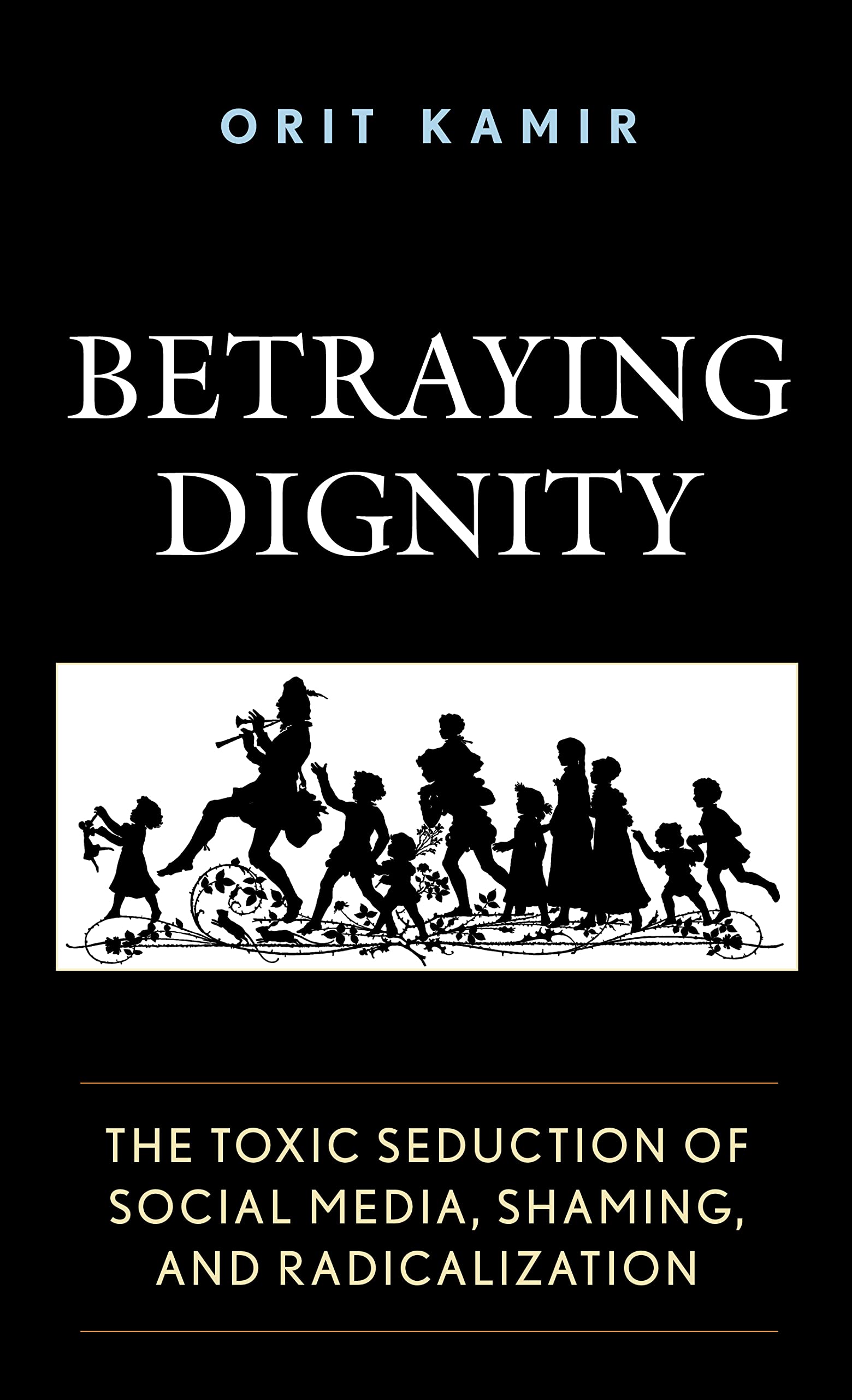 Betraying Dignity: The Toxic Seduction of Social Media, Shaming, and Radicalization (The Fairleigh Dickinson University Press Se,Used